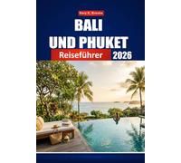BALI UND PHUKET REISEFÜHRER 2026: Ihre komplette Südostasien-Flucht, Insider-Tipps, versteckte Strände, Tempel, Resorts und Reiserouten für erstmalige und erfahrene Entdecker