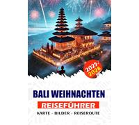 BALI WEIHNACHTEN REISEFÜHRER 2025/2026: Eine Schritt-für-Schritt-Anleitung für die Planung eines stressfreien Winterurlaubs: von Visa und Flügen bis ... Festen, Luxusvillen und lokalen Abenteuern