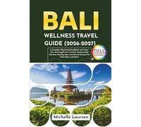 Bali Wellness Travel Guide 2026-2027: A Complete Illustrated Handbook with Maps, Tips, and Insights for Travelers Seeking Yoga Retreats. Healing Spas, and Sacred Escapes for Mind, Body and Spirit