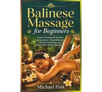 Balinese Massage for Beginners: Learn Flowing Oil Strokes, Acupressure, Aromatherapy, Gentle Stretching, and Restorative Island Spa Rituals