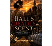 Bali's Deadly Scent: Bali's Deadly Scent: A Novel of Love, Sacrifice and Bali's Fight for Freedom