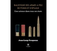 Balistique des armes a feu de poing et d'epaule : Une science dans tous ses etats