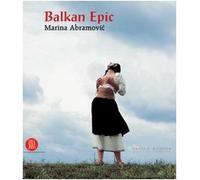 Balkan Epic. Marina Abramovic. Catalogo della mostra (Milano, 20 gennaio-23 aprile 2006)