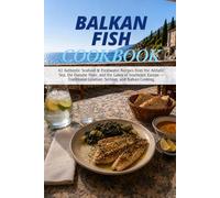 Balkan Fish Cookbook: 42 Authentic Seafood & Freshwater Recipes from the Adriatic Sea, the Danube River, and the Lakes of Southeast Europe - Traditional Croatian, Serbian, and Balkan Cooking