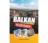 BALKAN REISEFÜHRER 2026: Mittelalterliche Städte, Adriaküsten, Bergabenteuer, osmanisches Erbe und verborgene europäische Juwelen