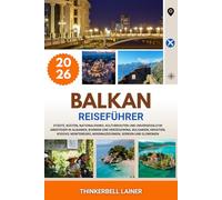 BALKAN REISEFÜHRER 2026: Städte, Küsten, Nationalparks, Kulturrouten und unvergessliche Abenteuer in Albanien, Bosnien und Herzegowina, Bulgarien, ... Nordmazedonien, Serbien und Slowenien