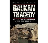 Balkan Tragedy: Chaos and Dissolution after the Cold War