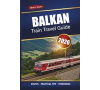 BALKAN TRAIN TRAVEL GUIDE 2026: Explore Scenic Routes, Rail Pass Tips, Maps, Itineraries, and Must-See Destinations in Southeast Europe