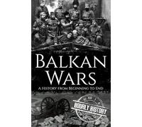 Balkan Wars: A History from Beginning to End (History of Eastern Europe)