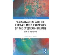 ‘Balkanization’ and the Euro-Atlantic Processes of the (Western) Balkans: Back to the Future (Southeast European Studies)