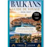 BALKANS GUIDE DE VOYAGE 2026/2027: Conseils D'initiés, Itinéraires Détaillés Et Tout Ce Qu'il Vous Faut Pour Explorer Dubrovnik, Sarajevo Et Belgrade