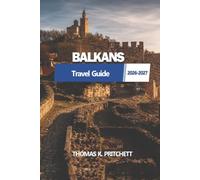 BALKANS Travel Guide 2026 - 2027: Complete Itineraries, Scenic Road Trips, Historic Cities, Coastal Escapes, Local Food, Budget Tips and Practical Planning