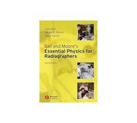 Ball and Moore's Essential Physics for Radiographers, 4th Edition