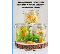 Ball Canning and Preservation Made Easy: The Art of Canning: Unlock the Secrets of Home Preservation for Delicious, Satisfying Meals