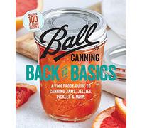 Ball Canning Back to Basics: A Foolproof Guide to Canning Jams, Jellies, Pickles, and More