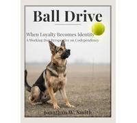 Ball Drive: When Loyalty Becomes Identity: A Working Dog Perspective on Codependency