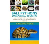BALL PYT HONS COME ANIMALI DOMESTICI: UNA GUIDA COMPLETA ALLA CURA, ALLA MANIPOLAZIONE E ALL'INSTALLAZIONE DEL RECINTO