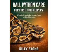BALL PYTHON CARE FOR FIRST-TIME KEEPERS: A PRACTICAL HANDBOOK ON ENCLOSURE SETUP AND DAILY OBSERVATION