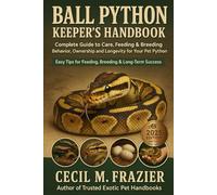 BALL PYTHON KEEPER’S HANDBOOK: Complete Guide to Care, Feeding, Breeding, behavior, ownership, and Longevity for Your Pet Python