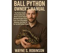 BALL PYTHON OWNERS MANUAL: The Perfect Guide On Everything You Need To Know About Bearded Dragon Facts, Food, Care Description, Behavior, And How To Set Up Ball Python House