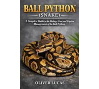BALL PYTHON ( SNAKE ): A Complete Guide to the Biology, Care, and Captive Management of the Ball Python