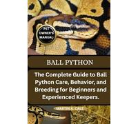 BALL PYTHON: The Complete Guide to Ball Python Care, Behavior, and Breeding for Beginners and Experienced Keepers.