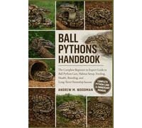 BALL PYTHONS HANDBOOK: The Complete Beginner to Expert Guide to Ball Python Care, Habitat Setup, Feeding, Health, Breeding, and Long-Term Ownership Success