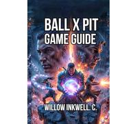 BALL x PIT GAME GUIDE: From First Run to Legendary Status, Build Unbeatable Strategies, and Become the Player You Were Meant to Be