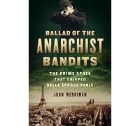 Ballad of the Anarchist Bandits: The Crime Spree that Gripped Belle Époque Paris