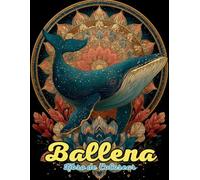 Ballena Libro de Colorear : Mandalas Creativo y Relajante al Corazón del Océano: Explora más de 60 mandalas inspirados en ballenas para reducir el ... y reconectar con tu mundo interior