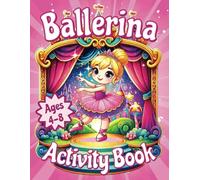 Ballerina Activity And Coloring Book: For Kids Ages 4-8 That Love Ballet: A Perfect Gift to Inspire Your 4-8 Year Old with the Joy of Dance, Music, and Performing Arts! Ballerina Adventures Await!!!