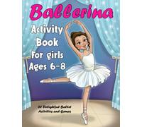 Ballerina Activity Book For girls Ages 6-8: 60 Delightful Ballet Activities and Games for Aspiring Little Dancers! Explore Mazes, Coloring Pages, Word Searches, Math Challenges, and Discover More!