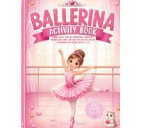 BALLERINA ACTIVITY BOOK: Inspiring Ballet Story with Empowering Affirmations, Creative Dance Games, and First Steps for Little Dancers | Motivational Gift for Kids Ages 4-8, 6-12