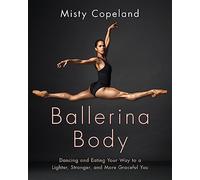 Ballerina Body: Dancing and Eating Your Way to a Lighter, Stronger, and More Graceful You