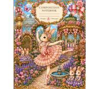 Ballerina Bunnies: Enchanted Garden Composition Notebook: A Whimsical Storybook Journal Filled with Ballet Bunnies, Rose Gardens, Conservatory Dreams, and Cottage Ballet Charm