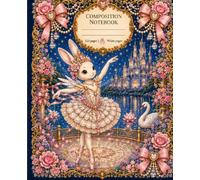 Ballerina Bunnies: Moonlit Swan Lake Composition Notebook: A Whimsical Ballet Garden Journal Featuring Elegant Bunny Dancers, Swan Lake Dreams, Moonlit Castles, and Romantic Storybook Charm