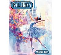 Ballerina Coloring Book: Best Gift For Ballet Dance Lovers: Graceful Ballerina Mid-pose, Vivid Flowers and a majestic Castle. Ballroom Dance Coloring Pages. A Fun Ballet Coloring Book for All ages