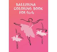 Ballerina Coloring Book For girls: Excellent gift for Kids Ages 4-8 - Contains 30 beautiful, fun and high quality designs, ballerinas, dresses, flowers, various dances and more!!