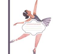 Ballerina Composition Notebook: Unique Ballet Watercolor Design - Embrace your elegance, and uniqueness unleashing your Inner Dancer with every note! ... Ideal for School, Work, and Creative Writing