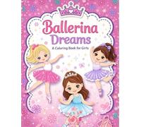 Ballerina Dreams Coloring Book for Girls: Beautiful Ballet Princesses, Cute Dancers & Easy Relaxing Pages for Kids Ages 4-8: A Cute & Magical Ballet ... Creativity, Confidence, and Big Dreams