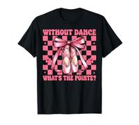 Ballerina Girl Ballet Without Dance What's The Pointe T-Shirt