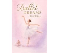 Ballerina Journal: Ballet Dreams - Elegant Ballet Notebook for Dancers, Teens, and Ballet Lovers