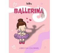 Ballerina: Libro Da Colorare Per Piccole Ballerine Con Grandi Sogni (Idea Regalo Per Saggio Di Danza Bambina)