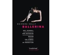 Ballerina: Sex, Scandal, and Suffering Behind the Symbol of Perfection