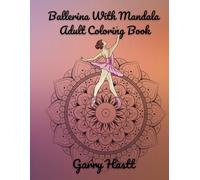 Ballerina With Mandala Adult Coloring Book: Mindful Ballet Coloring Pages, Ballet Coloring Pages For Stress Relie, Stress Relief Ballet Poses and Mandalas