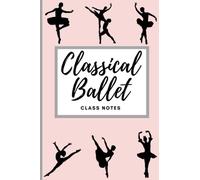 BALLET CLASS NOTEBOOK - Write down combinations, corrections, inspiration and goals!: GIFT For A Dancer, Ballet Journal For Class Notes