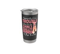 Ballet Dancer Dance Girl Ballerina Apparently We're Trouble Stainless Steel Insulated Tumbler