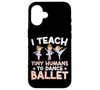 Ballet Dancer Dance Girl Ballerina Ballet Teacher I Teach Case for iPhone 16