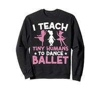 Ballet Dancer Dance Girl Ballerina Ballet Teacher I Teach Sweatshirt