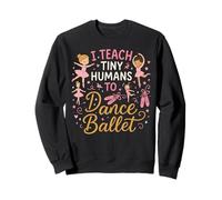 Ballet Dancer Dance Girl Ballerina Ballet Teacher I Teach Sweatshirt